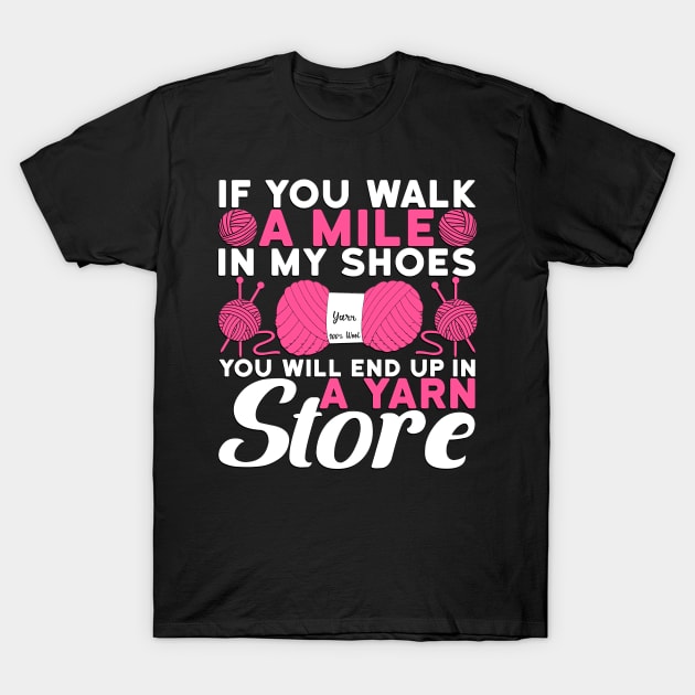 You Walk A Mile In My Shoes You Will End Up In A Yarn Store Crochet T-Shirt by Slayn2035